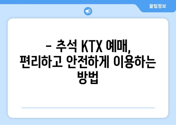 2024 추석 KTX 예매, 성공적인 귀성길을 위한 완벽 가이드 | 추석 KTX, 기차표 예매, 빠른 예매 팁