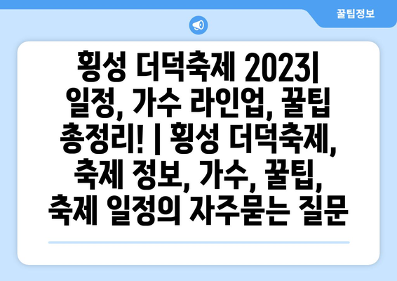 횡성 더덕축제 2023| 일정, 가수 라인업, 꿀팁 총정리! | 횡성 더덕축제, 축제 정보, 가수, 꿀팁, 축제 일정