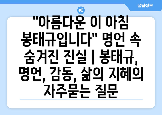 "아름다운 이 아침 봉태규입니다" 명언 속 숨겨진 진실 | 봉태규, 명언, 감동, 삶의 지혜