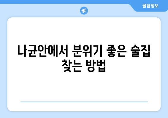 나균안 술집| 분위기 좋은 술집 찾는 당신을 위한 완벽 가이드 | 나균안, 술집, 맛집, 데이트, 분위기, 추천