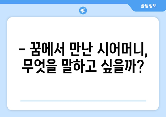 돌아가신 시어머니 꿈, 무슨 의미일까요? 꿈해몽 풀이와 해석 | 시어머니 꿈, 꿈 해몽, 꿈 의미, 꿈 분석