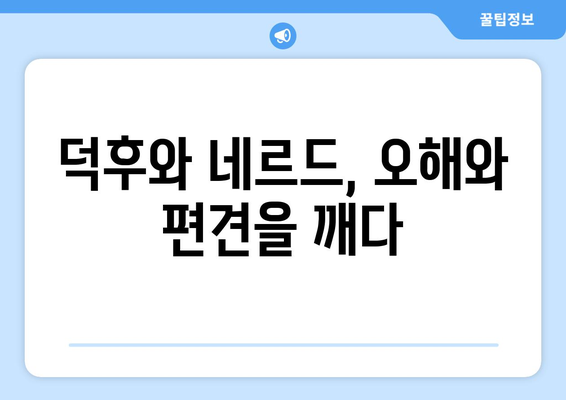 "덕후"의 진짜 의미, "네르드" 뜻 제대로 알아보기 | 뜻, 유래, 문화, 오해 풀기