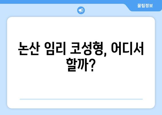 논산시 임리 코성형 코수술 잘하는 곳 추천| 믿을 수 있는 의료진과 만족스러운 결과를 위한 선택 | 논산 코성형, 임리 코수술, 성형외과 추천