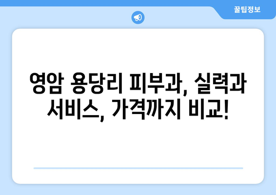 전라남도 영암군 용당리 피부과 추천| 꼼꼼하게 비교 분석한 베스트 3 | 영암, 용당리, 피부과, 추천, 비교 분석