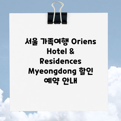 서울 가족여행 Oriens Hotel & Residences Myeongdong 할인 예약 안내